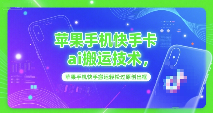 苹果手机快手卡ai搬运技术，苹果手机快手搬运轻松过原创出框 - 严选资源大全 - 严选资源大全