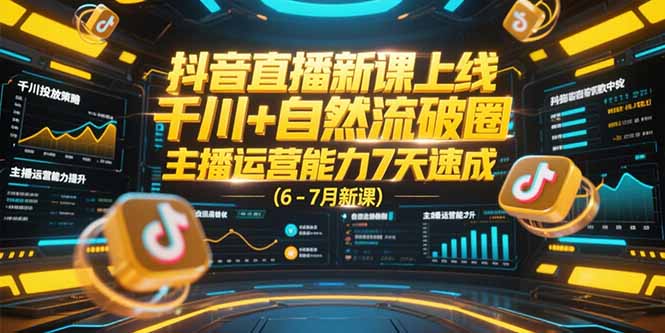 抖音直播新课上线，千川+自然流破圈，主播运营能力7天速成 (6-7月新课 - 严选资源大全 - 严选资源大全