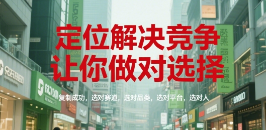 定位解决竞争，让你做对选择，复制成功，选对赛道，选对品类，选对平台，选对人 - 严选资源大全 - 严选资源大全