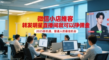 微信小店推客，转发明星直播间就可以挣佣金，2025新机遇，普通人的最佳机会 - 严选资源大全 - 严选资源大全