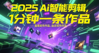 2025Ai智能剪辑，不需要剪辑，直接发布作品，自动剪辑，1分钟一条作品 - 严选资源大全 - 严选资源大全