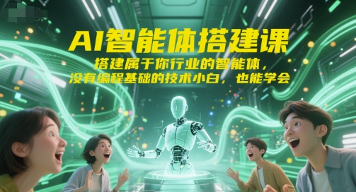 AI智能体搭建课，搭建属于你行业的智能体，没有编程基础的技术小白，也能学会 - 严选资源大全 - 严选资源大全
