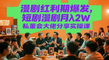 漫剧红利期爆发，短剧漫剧月入2W私董会大佬分享实操课 - 严选资源大全 - 严选资源大全