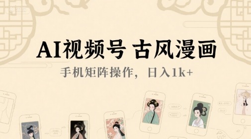 AI视频号古风漫画，手机矩阵操作，日入1k+ - 严选资源大全 - 严选资源大全