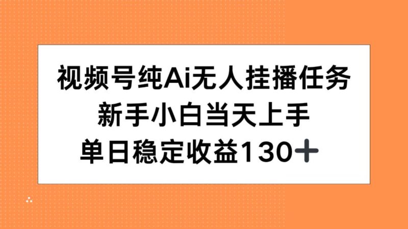 视频号纯AI无人挂播任务，新手小白当天上手，单日稳定收益130+ - 严选资源大全 - 严选资源大全