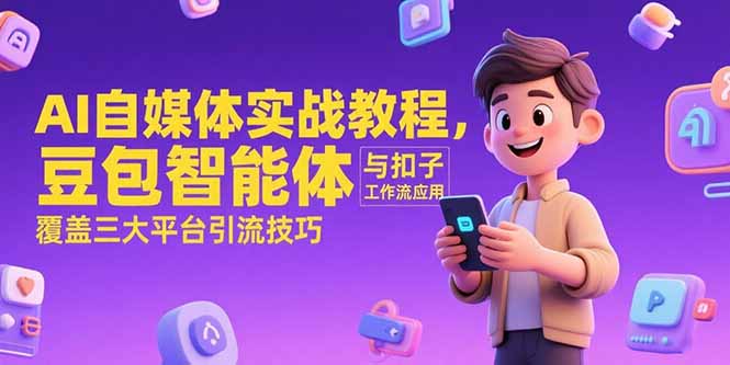 AI自媒体实战教程，豆包智能体与扣子工作流应用，覆盖三大平台引流技巧 - 严选资源大全 - 严选资源大全