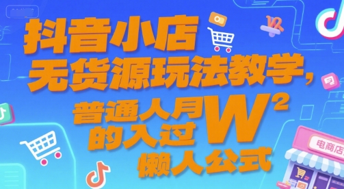抖音小店无货源玩法教学，普通人月入过W的懒人公式 - 严选资源大全 - 严选资源大全