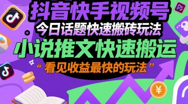 抖音快手视频号今日话题快速搬砖玩法，小说推文快速搬运，看见收益最快的玩法 - 严选资源大全 - 严选资源大全