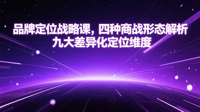 品牌定位战略课，四种商战形态解析，九大差异化定位维度 - 严选资源大全 - 严选资源大全