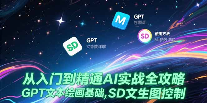 从入门到精通AI实战全攻略，GPT文本绘画基础，MJ参数详解，SD文生图控制 - 严选资源大全 - 严选资源大全
