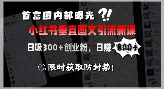 首富圈内部曝光小红书垂直图文引流新课，日吸300+创业粉，日入8张+，限时获取防封禁 - 严选资源大全 - 严选资源大全