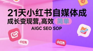 21天小红书自媒体成长变现营，高效 简单 AIGC SEO SOP - 严选资源大全 - 严选资源大全