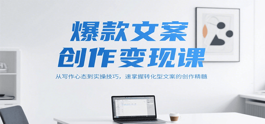 爆款文案创作变现课，从写作心态到实操技巧，速掌握转化型文案的创作精髓 - 严选资源大全 - 严选资源大全