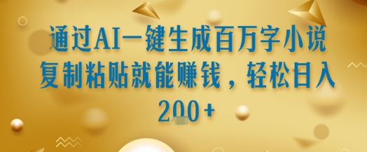 通过AI一键生成百万字小说复制粘贴就能挣钱，轻松日入2张+【揭秘】 - 严选资源大全 - 严选资源大全