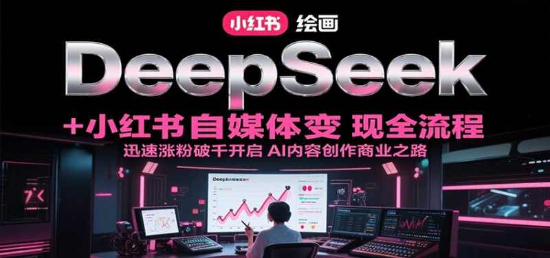 DeepSeek绘画+小红书自媒体变现全流程，迅速涨粉破千开启AI内容创作商业之路 - 严选资源大全 - 严选资源大全