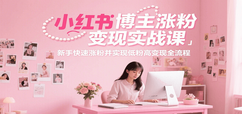 小红书博主涨粉变现实战课，新手快速涨粉并实现低粉高变现全流程 - 严选资源大全 - 严选资源大全