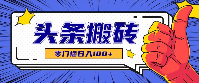 零成本零门槛头条热点搬运术，零门槛日入100+，工具+教程全部附上 - 严选资源大全 - 严选资源大全