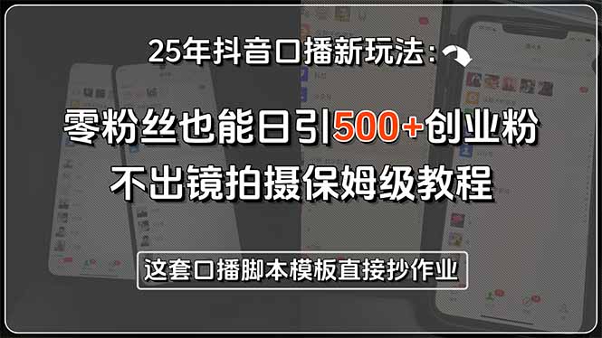 25年抖音口播新玩法：零粉丝也能日引500+创业粉，不出镜拍摄保姆级教程… - 严选资源大全 - 严选资源大全