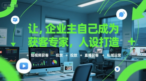 让企业主自己成为获客专家，人设打造+短视频获客+投放+直播获客+私域运营 - 严选资源大全 - 严选资源大全