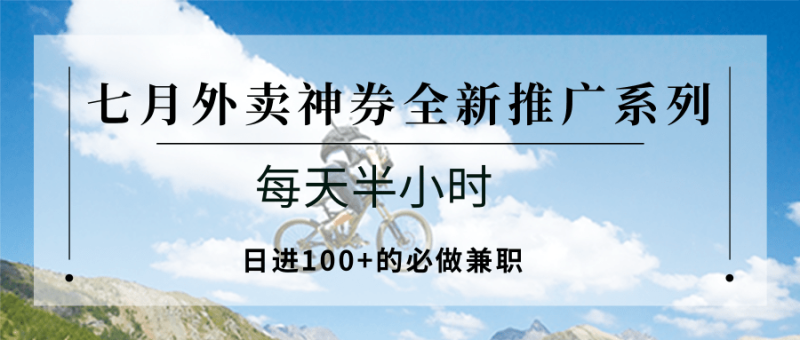 七月外卖神券全新推广系列;每天半小时,日进100+的必做兼职 - 严选资源大全 - 严选资源大全