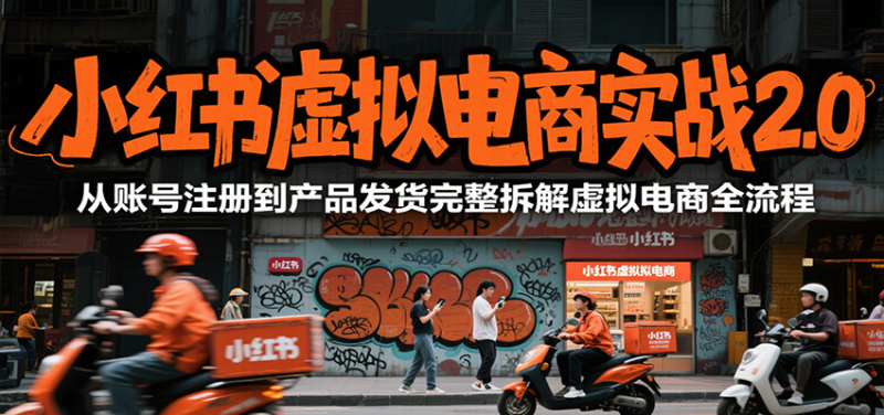 小红书虚拟电商实战2.0,从账号注册到产品发货完整拆解虚拟电商全流程 - 严选资源大全 - 严选资源大全