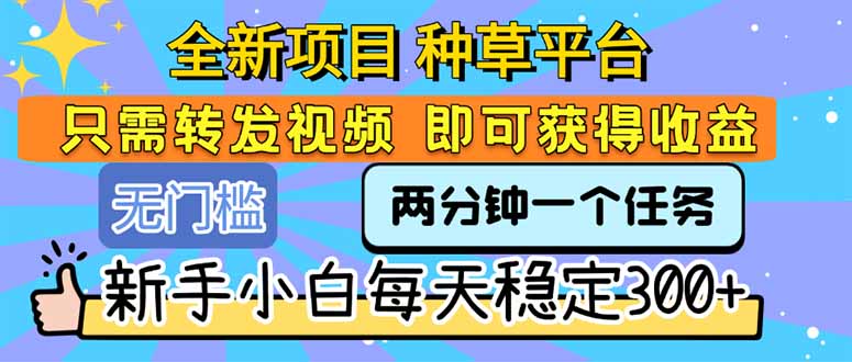 全新项目 种草平台 只需要转发任务视频 即可获得收益 新手小白每天300+ - 严选资源大全 - 严选资源大全