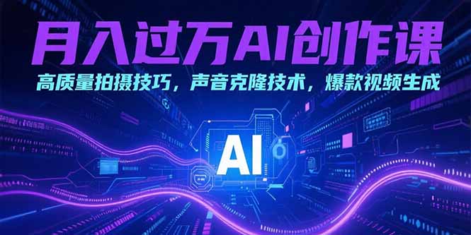 月入过万AI创作课：高质量拍摄技巧，声音克隆技术，爆款视频生成 - 严选资源大全 - 严选资源大全