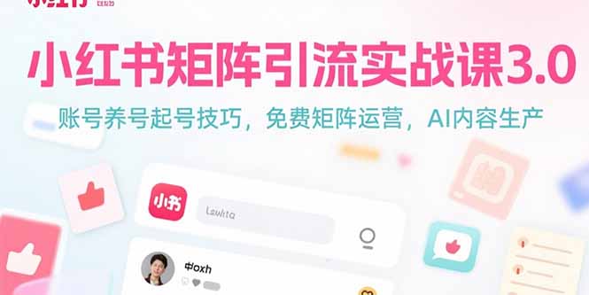 小红书矩阵引流实战课3.0：账号养号起号技巧，免裴矩阵运营，AI内容生产 - 严选资源大全 - 严选资源大全