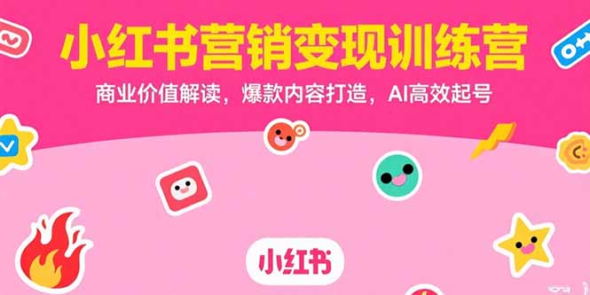 小红书营销变现训练营，商业价值解读，爆款内容打造，AI高效起号 - 严选资源大全 - 严选资源大全