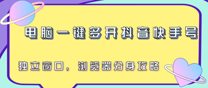 电脑一键多开抖音快手号,独立窗口,浏览器分身攻略 - 严选资源大全 - 严选资源大全