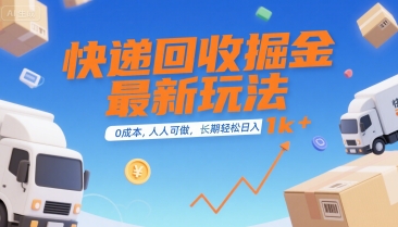 快递回收掘金最新玩法，0成本，人人可做，长期稳定的副业，轻松日入1k+【揭秘】 - 严选资源大全 - 严选资源大全