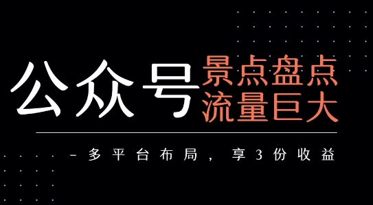 公众号流量主-景点盘点 流量巨大 多平台布局享3份收益 - 严选资源大全 - 严选资源大全