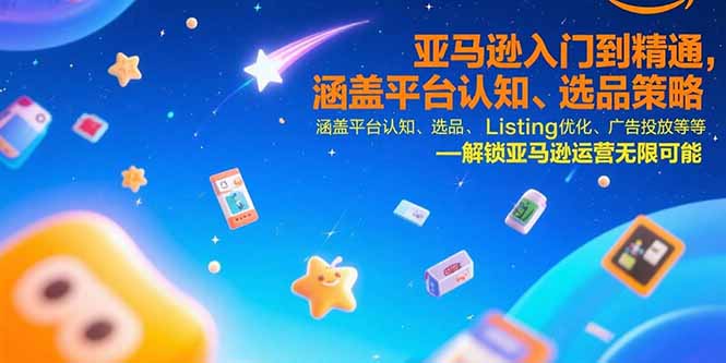 亚马逊入门到精通，涵盖平台认知、选品策略、Listing优化、广告投放/等等 - 严选资源大全 - 严选资源大全