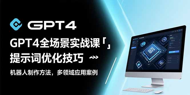 GPT4全场景实战课：提示词优化技巧，机器人制作方法，多领域应用案例 - 严选资源大全 - 严选资源大全