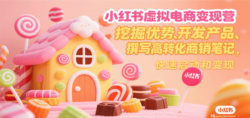 小红书虚拟电商变现营，挖掘优势、开发产品、撰写高转化商销笔记，快速启动和变现 - 严选资源大全 - 严选资源大全