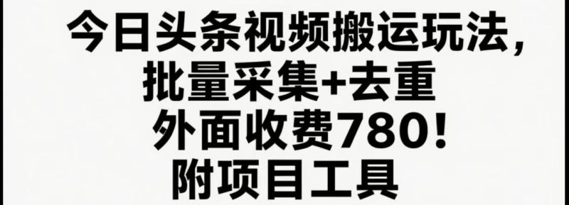 今日头条视频搬运玩法，软件一键去重，轻松日入500+附项目工具 - 严选资源大全 - 严选资源大全