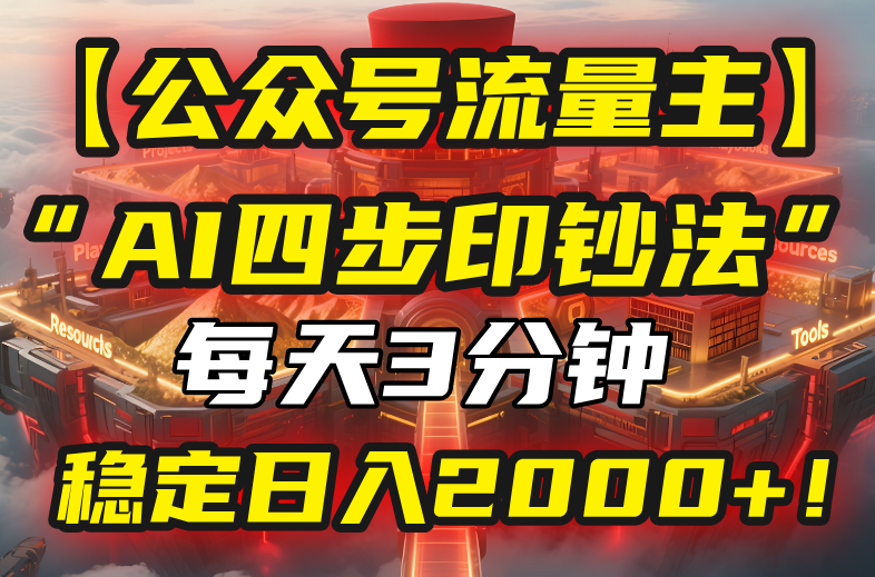 【公众号流量主】我用“AI四步法”每天复制粘贴3分钟，稳定日入2000+！ - 严选资源大全 - 严选资源大全