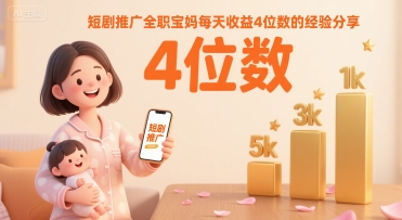 短剧推广全职宝妈每天收益4位数的经验分享 - 严选资源大全 - 严选资源大全