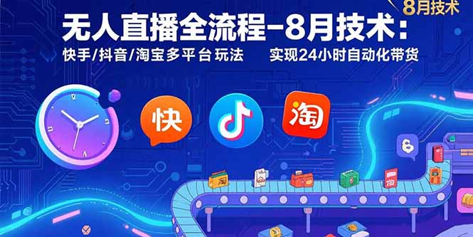 无人直播全流程-8月技术：快手/抖音/淘宝多平台玩法 实现24小时自动化带货 - 严选资源大全 - 严选资源大全