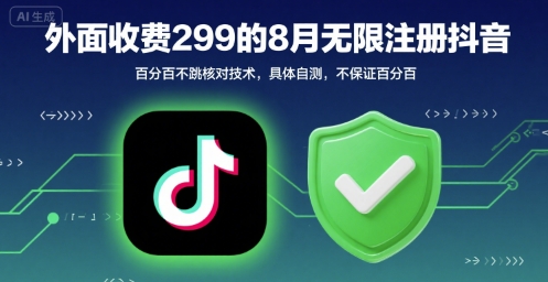 外面收299的8月无限注册抖音百分百不跳核对技术，具体自测，不保证百分百 - 严选资源大全 - 严选资源大全
