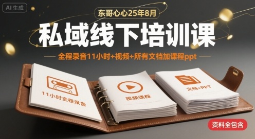 东哥心心25年8月私域线下培训课，全程录音11小时+视频+所有文档加课程ppt - 严选资源大全 - 严选资源大全