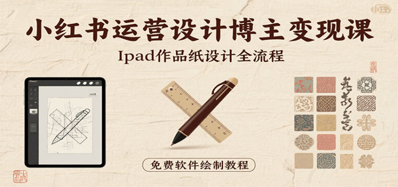 小红书运营设计博主变现课：iPad 上手作品纸设计，含全流程及细节技巧，避坑少绕路 - 严选资源大全 - 严选资源大全