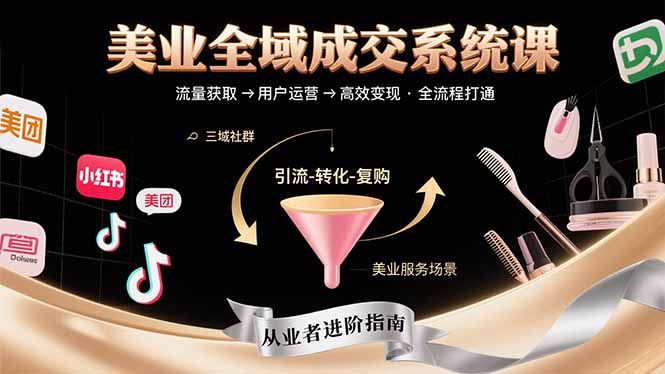美业全域成交系统课程：帮助美业从业者打通从流量获取到高效变现全流程 - 严选资源大全 - 严选资源大全