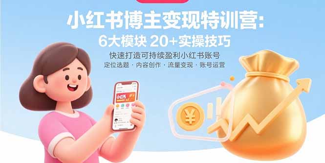 小红书博主变现特训营：6大模块20+实操技巧 快速打造可持续盈利小红书账号 - 严选资源大全 - 严选资源大全