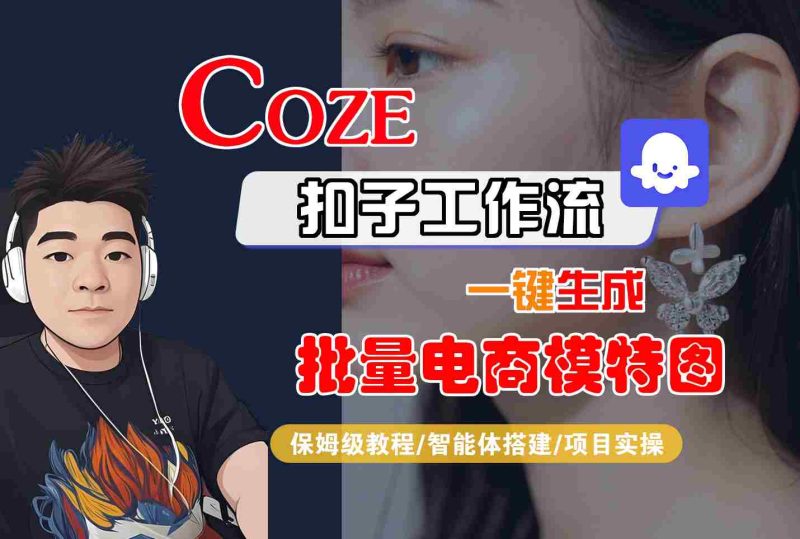 COZE扣子工作流一键生成批量电商模特图，保姆级教程-智能体搭建-项目实操 - 严选资源大全 - 严选资源大全