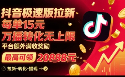 抖音极速版拉新，平台扶持力度大，每单15米，万播转化无上限，平台额外满收奖励 - 严选资源大全 - 严选资源大全