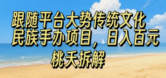 跟随平台大势传统文化民族手办项目，操作非常简单，日入1张 - 严选资源大全 - 严选资源大全