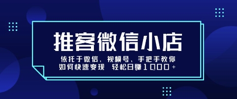 推客微信小店依托于微信、视频号，手把手教你如何快速变现 轻松日入1k+【揭秘】 - 严选资源大全 - 严选资源大全