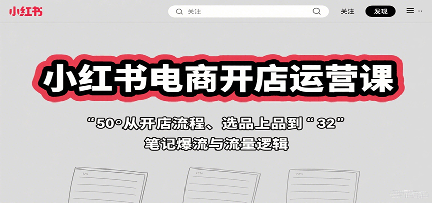 小红书电商开店运营课：从开店流程、选品上品到笔记爆流与流量逻辑 - 严选资源大全 - 严选资源大全