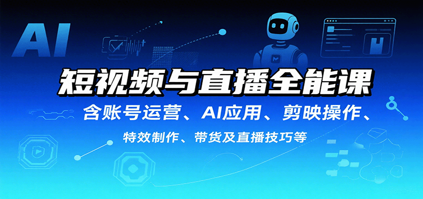 短视频与直播全能课，含账号运营、AI应用、剪映操作、特效制作、带货及直播技巧等 - 严选资源大全 - 严选资源大全